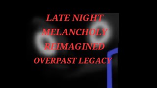 I OVERPAST LEGACY I LATE NIGHT MELANCHOLY REIMAGINED [upl. by Lanna]