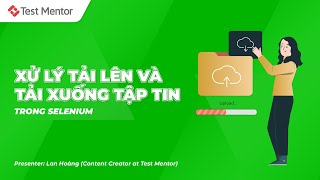 Selenium Webdriver Xử lý tải lên và tải xuống tập tin trong Selenium  Test Mentor [upl. by Millda]