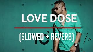 LOVE DOSE slowed  reverb  Yo Yo Honey Singh Urvashi Rautela [upl. by Kain903]