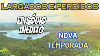 LARGADOS E PERDIDOS 01 NOVA TEMPORADA 2024  LARGADOS E PE 2024 DESAFIO AO EXTREMO fã [upl. by Nyrehtac]