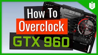 How To Overclock NVIDIA GeForce GTX 960 Full Overclocking Guide [upl. by Kent]