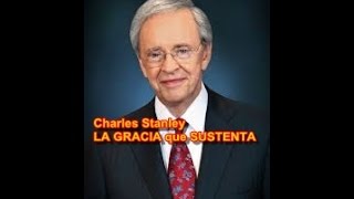 Charles Stanley LA GRACIA que SUSTENTA [upl. by Modnar]