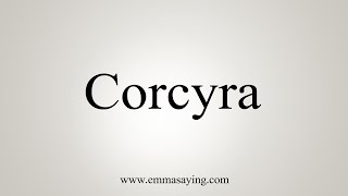 How To Say Corcyra [upl. by Nirtiac]