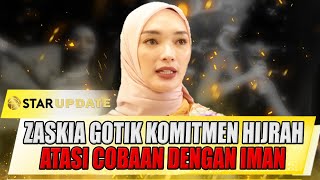 MASYALLAH ZASKIA GOTIK KOMITMEN HIJRAH ATASI COBAAN DENGAN IMAN  STAR UPDATE [upl. by Bergerac]