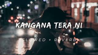 KANGANA TERA NI  SLOWED  REVERB [upl. by Jochbed109]