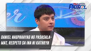 Daniel nagpahayag ng pasasalamat respeto sa ina ni Kathryn  TV Patrol [upl. by Ecnerual202]