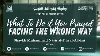 fiqh Series  What To Do if You Prayed Facing the Wrong Way  Shaykh alAlbani [upl. by Elizabet]