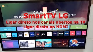 SmartTv LG Como ligar direto nos canais abertos da TV ou no HDMI [upl. by Nnaynaffit]