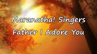 Maranatha Singers  Father I Adore You with lyrics [upl. by Kampmann806]