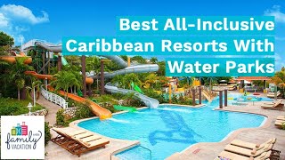 13 Best AllInclusive Caribbean Resorts With Water Parks  Family Vacation Critic [upl. by Eralc]