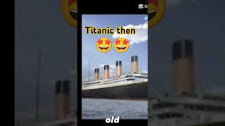 Titanic now😭😭vs then 🤩🤩🤩 [upl. by Oitaroh]