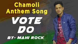 Chamoli Anthem Song Vote Do By Mahi Rock [upl. by Pru]