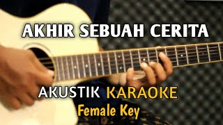 Akhir Sebuah Cerita  Karaoke Akustik Nada Wanita [upl. by Rodolphe]