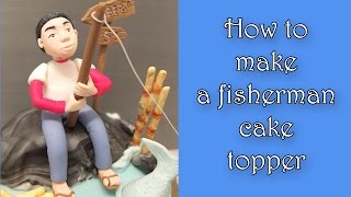 How to make a fisherman cake topper  Jak zrobić figurkę wędkarza na tort [upl. by Thin]