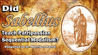 Did Sabellius Teach Patripassian Sequential Modalism Response to Dr Morrison Part 6 [upl. by Asirem]