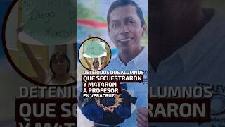 Detenidos dos alumnos que m4t4ron y s3cuestr4ron a profesor en Veracruz [upl. by Dona577]