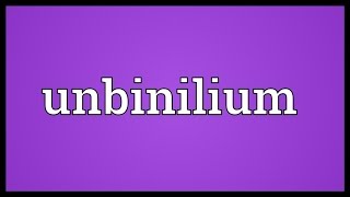 Unbinilium Meaning [upl. by Yecnay]