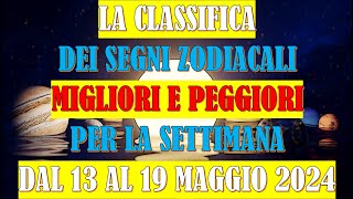 La Classifica dei Segni Zodiacali Migliori e Peggiori per la Settimana dal 13 al 19 Maggio 2024 [upl. by Eimma]