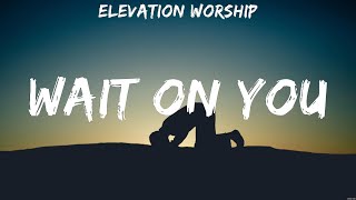 Elevation Worship Wait On You Lyrics Hillsong United Chris Tomlin Hillsong Young amp Free 5 [upl. by Aletta]