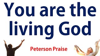 You Are The Living God  PetersonPraise PetersonPraise [upl. by Fowle]