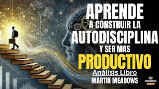 Cómo Desarrollar la Autodisciplina y Ser Más Productivo  Análisis del Libro de Martin Meadows [upl. by Sands]