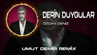 Özcan Deniz  Derin Duygular  Umut Demir Remix  Derin Duygular Besliyorum Sana Karşı [upl. by Anelak]