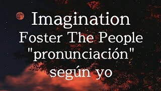 Imagination  Foster The People  Pronunciación fácil según yo [upl. by Judith]