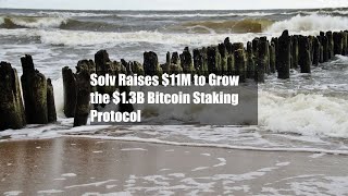 Solv Raises 11M to Grow the 13B Bitcoin Staking Protocol [upl. by Eecats266]