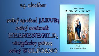 23 október svätý apoštol JAKUB svätý mučeník HERMENEGILD vizigótsky princ svätý WOLFGANG [upl. by Thorn93]