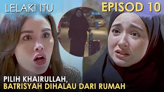 Lelaki Itu Episod 10 Recap Part 1  Batrisyah Dihalau Dari Rumah [upl. by Eelsnia]