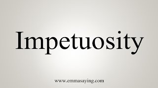 How To Say Impetuosity [upl. by Demetre923]