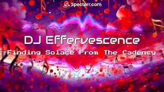 DJ Effervescence  Finding Solace From The Cadency [upl. by Mervin6]