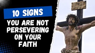 10 SIGNS YOU ARE NOT PERSEVERING ON YOUR FAITH [upl. by Stanton]