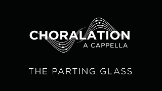 The Parting Glass  Choralation A Cappella [upl. by Kathy]