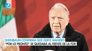 Sheinbaum confirma que Gertz Manero por lo pronto se quedará al frente de la FGR [upl. by Stetson]