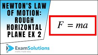 Newtons Law of Motion Fma on a rough horizontal plane  example 2  ExamSolutions [upl. by Eeresed]