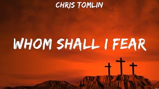 Chris Tomlin  Whom Shall I Fear Lyrics Casting Crowns Newsboys Hillsong UNITED [upl. by Diba]