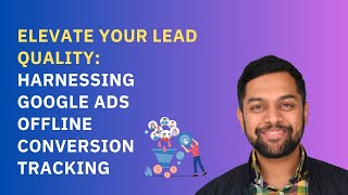 Elevate Your Lead Quality Harnessing Google Ads Offline Conversion Tracking [upl. by Locke]