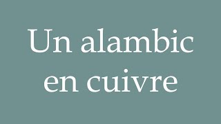 How to Pronounce Un alambic en cuivre A copper still Correctly in French [upl. by Nnep]