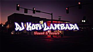 DJ KOPI LAMBADA SLOWED amp REVERB MENGKANE [upl. by Anoyet]