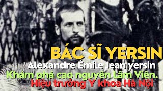 Bác sĩ Yersin cuộc đời và sự nghiệp Người khám phá cao nguyên Lâm Viên Hiệu trưởng Y khoa Hà Nội [upl. by Relyuhcs]