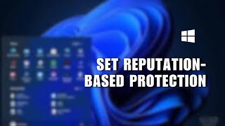 How to Set ReputationBased Protection on Windows 11 [upl. by Ahtimat991]