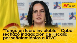 “Tengo un fuero inviolable” Cabal rechazó indagación de Fiscalía por señalamientos a RTVC  W Radio [upl. by Aikemet]