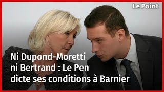 Ni DupondMoretti ni Bertrand  Le Pen dicte ses conditions à Barnier [upl. by Ahtabbat]