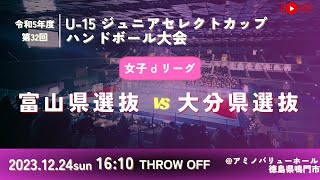 【女子予選リーグ富山県選抜vs大分県選抜20231224】第32回U15ジュニアセレクトカップハンドボール大会 [upl. by Eissat]