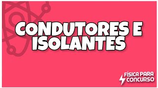 Condutores e isolantes  Física para concurso [upl. by Kurzawa]