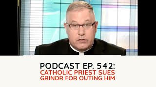 Podcast Ep 542 Catholic Priest Sues Grindr for Outing Him [upl. by Kym426]