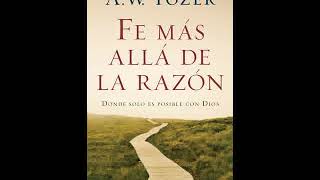 Fé más allá de la razón  AW Tozer Audiolibro [upl. by Yesllek50]