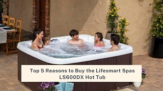 Top 5 Reasons to Buy the Lifesmart Spas LS600DX Hot Tub hottubreview [upl. by Htrow]