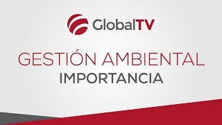 Importancia de la gestión ambiental GlobalTV [upl. by Bucher]